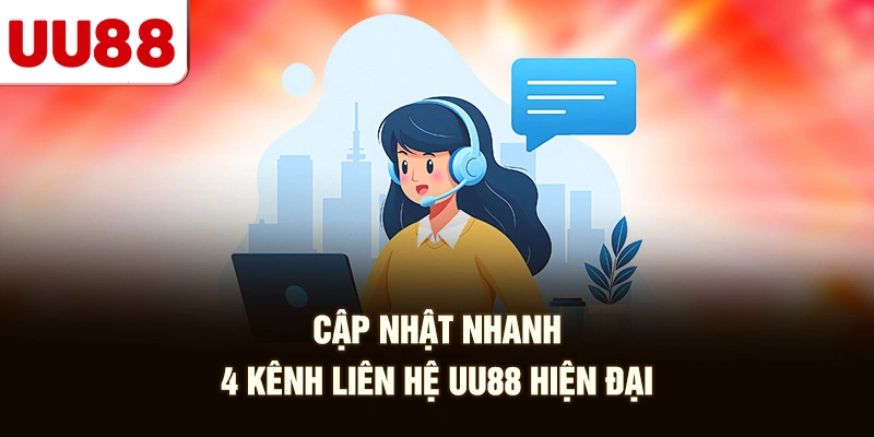 Cập Nhật Nhanh 4 Kênh Liên Hệ UU88 Hiện Đại
