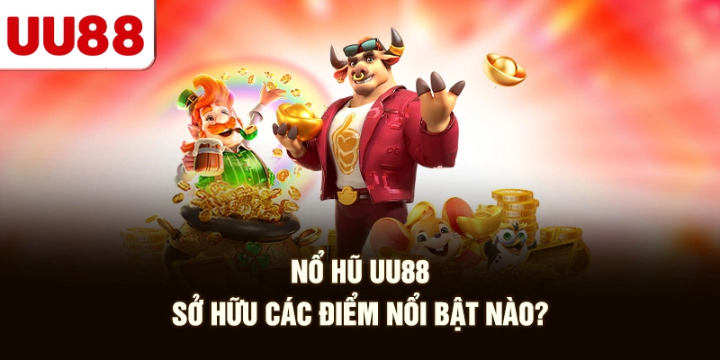 Nổ Hũ UU88 Sở Hữu Các Điểm Nổi Bật Nào?